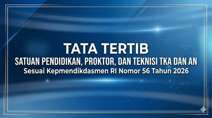 Tata Tertib Satuan Pendidikan, Proktor, dan Teknisi TKA dan AN Sesuai Kepmendikdasmen RI Nomor 56 Tahun 2026 Tata Tertib Satuan Pendidikan, Proktor, dan Teknisi TKA dan AN Sesuai Kepmendikdasmen RI Nomor 56 Tahun 2026